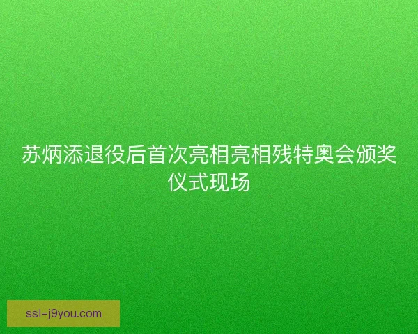 苏炳添退役后首次亮相亮相残特奥会颁奖仪式现场 苏炳添退役后首次亮相亮相残特奥会颁奖仪式现场