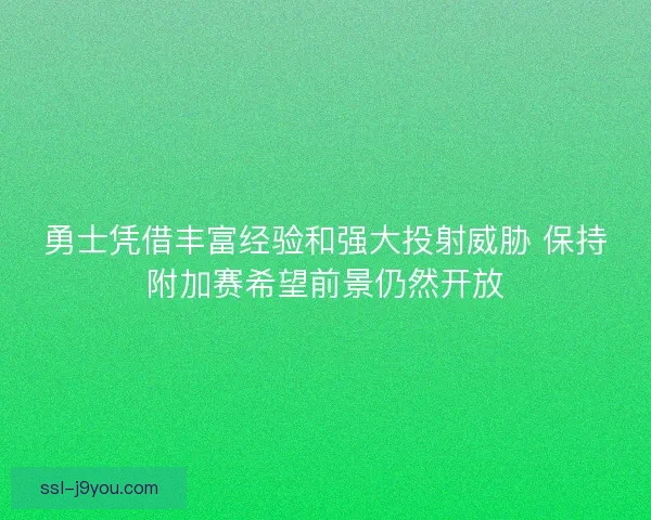 勇士凭借丰富经验和强大投射威胁 保持附加赛希望前景仍然开放